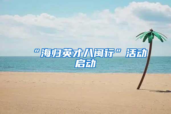 “海归英才八闽行”活动启动