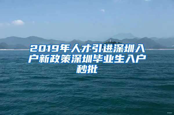 2019年人才引进深圳入户新政策深圳毕业生入户秒批