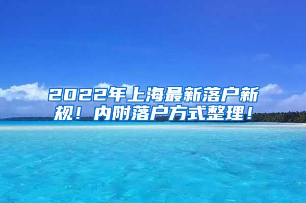 2022年上海最新落户新规！内附落户方式整理！