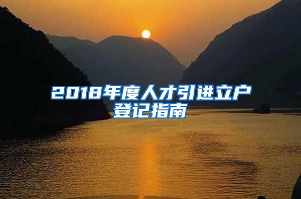 2018年度人才引进立户登记指南