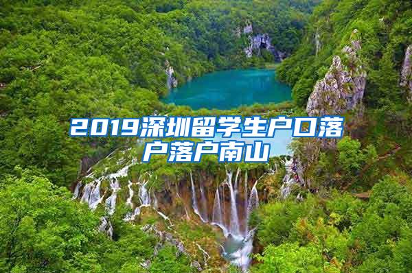 2019深圳留学生户口落户落户南山