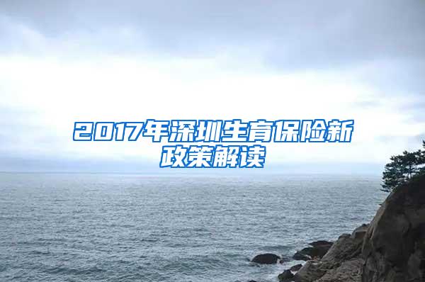 2017年深圳生育保险新政策解读