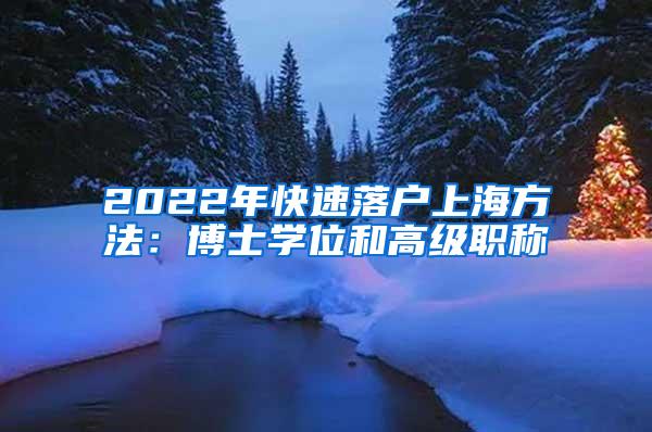 2022年快速落户上海方法：博士学位和高级职称