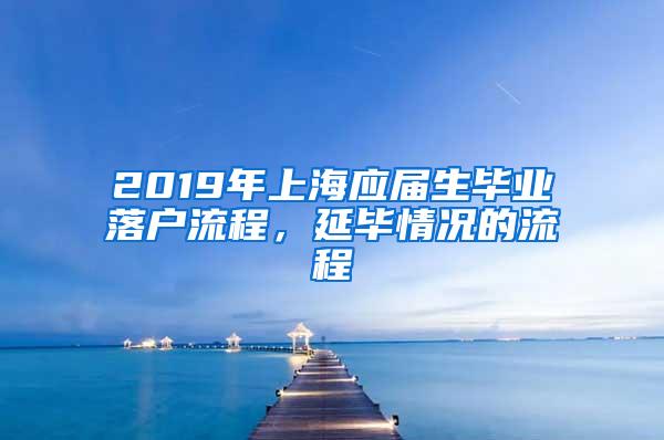 2019年上海应届生毕业落户流程，延毕情况的流程