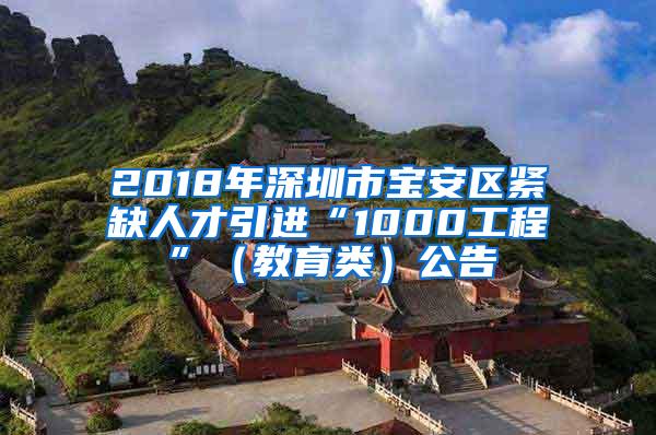 2018年深圳市宝安区紧缺人才引进“1000工程”（教育类）公告