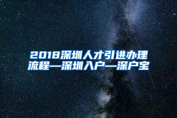 2018深圳人才引进办理流程—深圳入户—深户宝