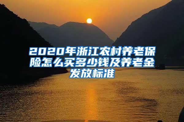 2020年浙江农村养老保险怎么买多少钱及养老金发放标准