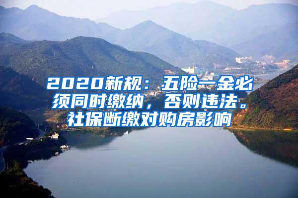 2020新规：五险一金必须同时缴纳，否则违法。社保断缴对购房影响