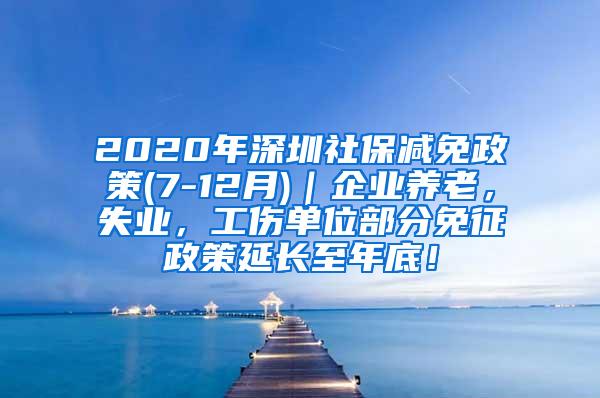 2020年深圳社保减免政策(7-12月)｜企业养老，失业，工伤单位部分免征政策延长至年底！