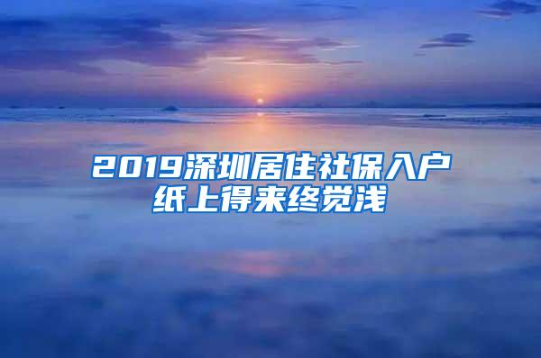 2019深圳居住社保入户纸上得来终觉浅