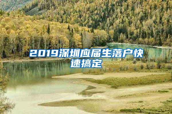 2019深圳应届生落户快速搞定