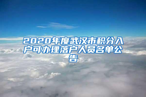 2020年度武汉市积分入户可办理落户人员名单公告