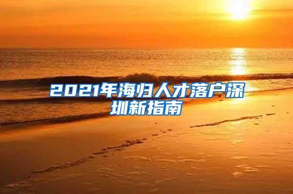 2021年海归人才落户深圳新指南