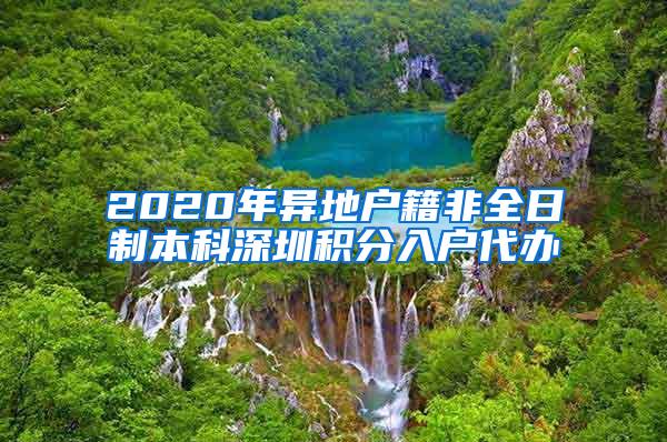 2020年异地户籍非全日制本科深圳积分入户代办