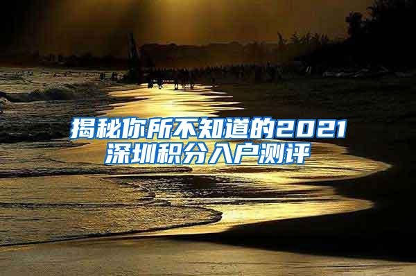 揭秘你所不知道的2021深圳积分入户测评