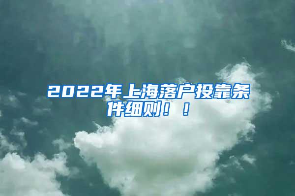 2022年上海落户投靠条件细则！！