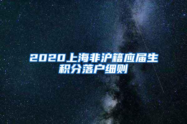 2020上海非沪籍应届生积分落户细则