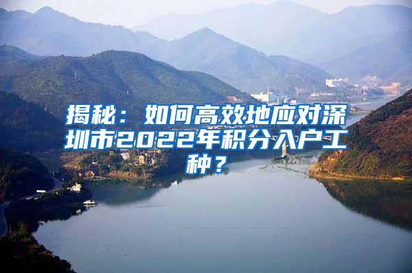 揭秘：如何高效地应对深圳市2022年积分入户工种？