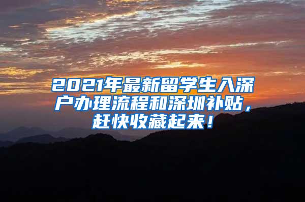 2021年最新留学生入深户办理流程和深圳补贴，赶快收藏起来！