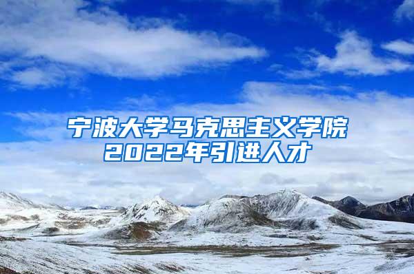 宁波大学马克思主义学院2022年引进人才