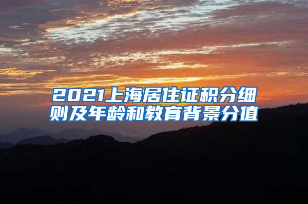 2021上海居住证积分细则及年龄和教育背景分值