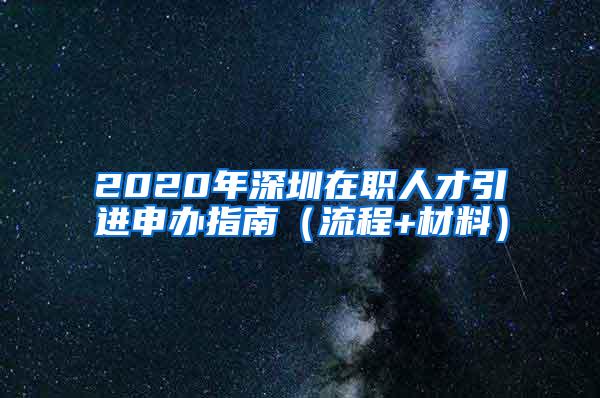 2020年深圳在职人才引进申办指南（流程+材料）