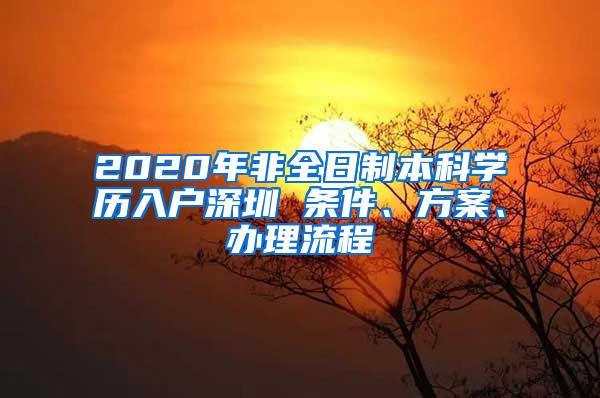 2020年非全日制本科学历入户深圳 条件、方案、办理流程