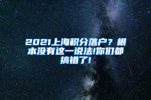 2021上海积分落户？根本没有这一说法!你们都搞错了!