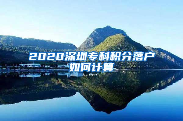 2020深圳专科积分落户如何计算