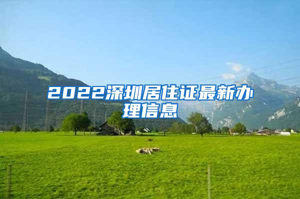 2022深圳居住证最新办理信息