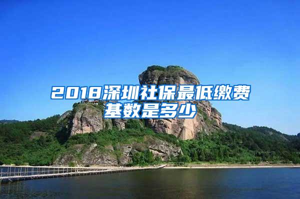 2018深圳社保最低缴费基数是多少