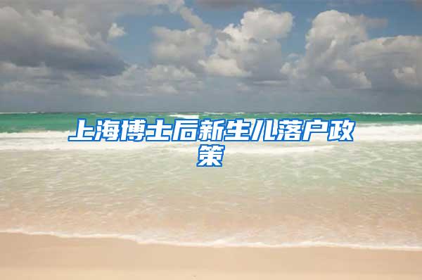 上海博士后新生儿落户政策