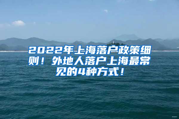 2022年上海落户政策细则！外地人落户上海最常见的4种方式！