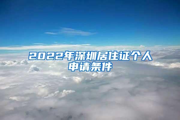 2022年深圳居住证个人申请条件