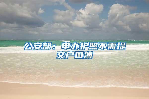 公安部：申办护照不需提交户口簿