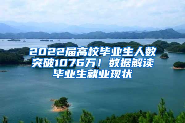 2022届高校毕业生人数突破1076万！数据解读毕业生就业现状