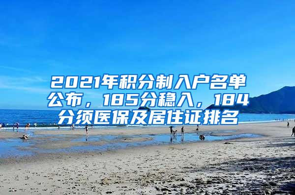 2021年积分制入户名单公布，185分稳入，184分须医保及居住证排名