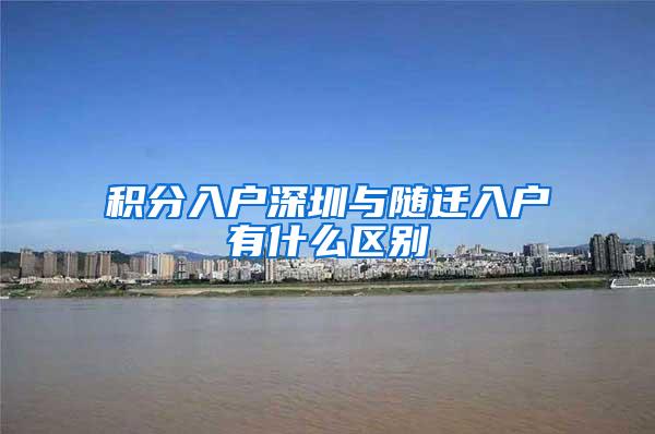 积分入户深圳与随迁入户有什么区别