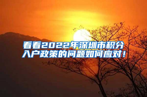 看看2022年深圳市积分入户政策的问题如何应对！