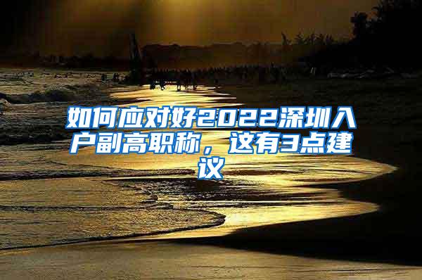 如何应对好2022深圳入户副高职称，这有3点建议