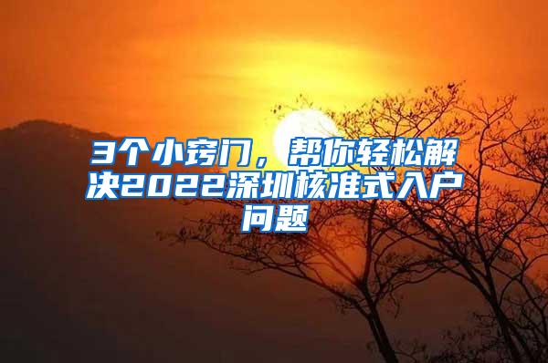 3个小窍门，帮你轻松解决2022深圳核准式入户问题