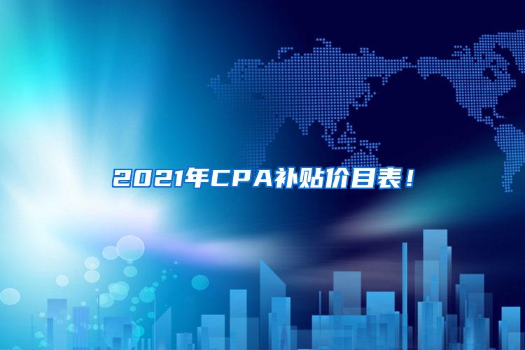 2021年CPA补贴价目表！