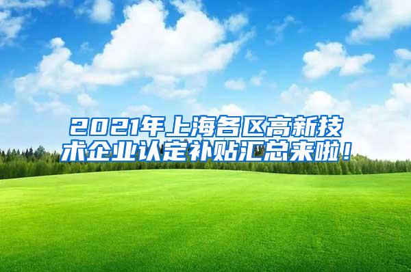 2021年上海各区高新技术企业认定补贴汇总来啦！