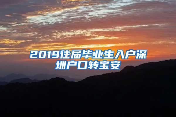 2019往届毕业生入户深圳户口转宝安