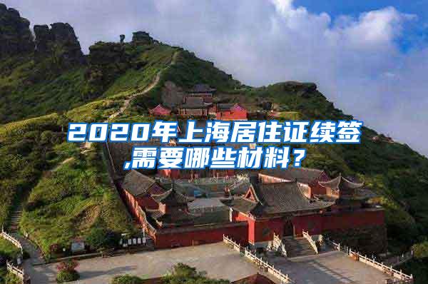 2020年上海居住证续签,需要哪些材料？