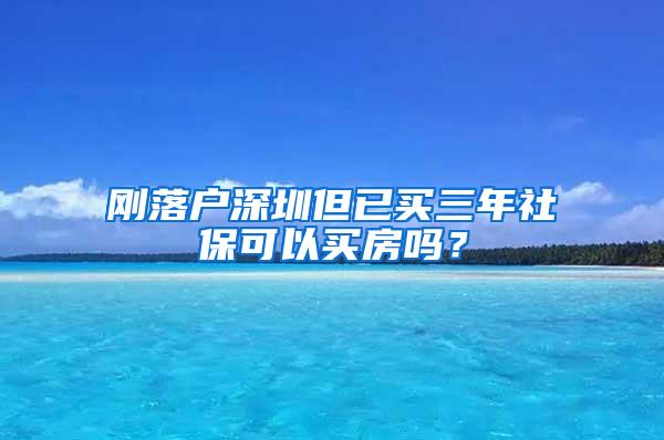 刚落户深圳但已买三年社保可以买房吗？