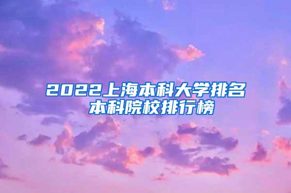 2022上海本科大学排名 本科院校排行榜