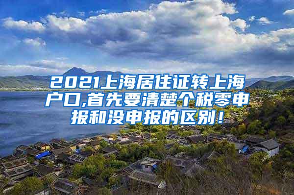 2021上海居住证转上海户口,首先要清楚个税零申报和没申报的区别！