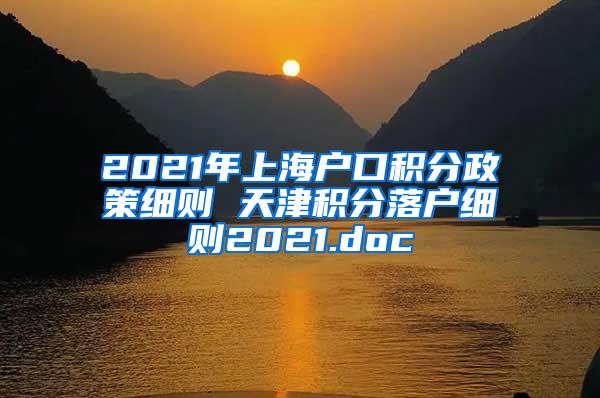 2021年上海户口积分政策细则 天津积分落户细则2021.doc