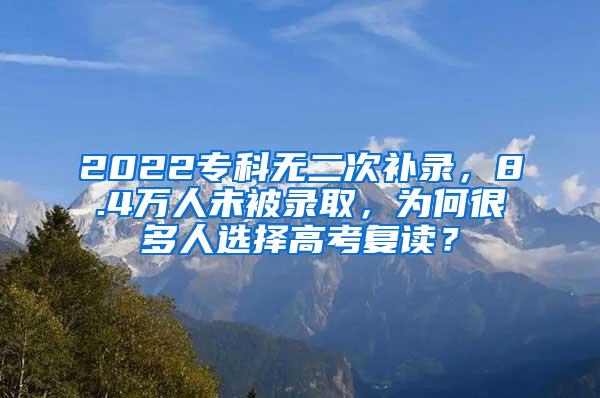 2022专科无二次补录，8.4万人未被录取，为何很多人选择高考复读？